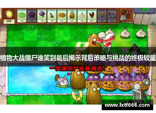 植物大战僵尸谁笑到最后揭示背后策略与挑战的终极较量
